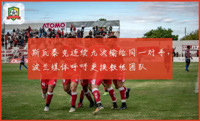斯瓦泰克连续九次输给同一对手，波兰媒体呼吁更换教练团队